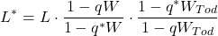 \begin{align*}  L^{*}  =  L \cdot \frac{1-qW}{1- q^{*} W} \cdot \frac{1 - q^{*} W_{Tod}  } { 1-qW_{Tod}}    \end{align*}