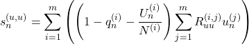 Rendered by QuickLaTeX.com \begin{equation*} s_{n}^{(u,u)} =\sum_{i=1}^{m} \left(\left( 1 - q_{n}^{(i)} - \frac{ U_{n}^{(i) }} { N^{(i)}} \right) \sum_{j=1}^{m} R_{uu}^{(i,j)} u_{n}^{(j)} \right) \end{equation*}