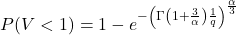 \begin{align*} P(V < 1) = 1-e^{-\left( \Gamma\left(1+\LARGE \frac{3}{\alpha}\right) \LARGE \frac{1} {q } \right) ^{\LARGE \frac{\alpha}{3}}} \end{align*}