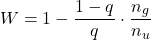 \begin{equation*} W = 1 - \frac{ 1-q } {q}  \cdot \frac{n_{g}} { n_{u} } \end{equation*}