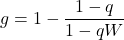 \begin{equation*} g=1-\frac{1-q}{1-qW}  \end{equation*}