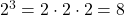 2^{3}=2 \cdot 2\cdot 2 = 8