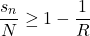 \begin{equation*} \frac{s_{n}} {N} \ge 1 - \frac{1}{R} \end{equation*}