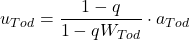 \begin{equation*}  u_{Tod}  =  \frac{1-q} { 1-qW_{Tod} }  \cdot a_{Tod}   \end{equation*}