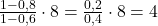 \small \frac{1-0,8}{1- 0,6} \cdot 8 =  \frac{0,2}{0,4} \cdot 8  = 4