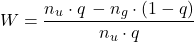 \begin{equation*} W = \frac{n_{u} \cdot q \, - n_{g} \cdot \left (1 - q \right ) } { n_{u} \cdot q } \end{equation*}