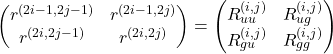 Rendered by QuickLaTeX.com \begin{equation*} \begin{pmatrix} r^{(2i-1,2j-1)} & r^{(2i-1,2j)} \\ r^{(2i,2j-1)} & r^{(2i,2j)} \end{pmatrix} = \begin{pmatrix} R_{uu}^{(i,j)} & R_{ug}^{(i,j)} \\ R_{gu}^{(i,j)} & R_{gg}^{(i,j)} \end{pmatrix} \end{equation*}