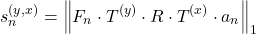 \begin{equation*} s_{n}^{(y,x)} = \left \lVert {F_{n}   \cdot  T^{(y)}   \cdot  R  \cdot  T^{(x)}  \cdot  a_{n}}  \right \rVert_{1}  \end{equation*}