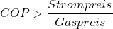 \begin{equation*} COP > \frac{Strompreis}{Gaspreis} \end{equation*}
