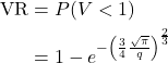 \begin{align*} \text{VR} &= P(V < 1) \\ \notag &= 1-e^{-\left( \LARGE \frac{ 3 }{4} \LARGE \frac{\sqrt{\pi}} {q} \right) ^{\LARGE \frac{2}{3}}} \end{align*}