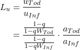 Rendered by QuickLaTeX.com \begin{align*} L_{u} &= \frac{ u_{Tod}} { u_{Inf} } \\ \notag &= \frac{\frac{1-q} { 1-qW_{Tod} } } {\frac{1-q} { 1-qW_{Inf} }} \cdot \frac{a_{Tod}} { a_{Inf} } \end{align*}