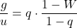 \begin{align*}  \frac{g} { u}  =  q\cdot \frac{1-W } {1-q}   \end{align*}