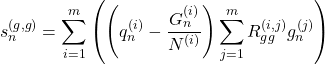 Rendered by QuickLaTeX.com \begin{equation*} s_{n}^{(g,g)} =\sum_{i=1}^{m} \left(\left( q_{n}^{(i)} - \frac{ G_{n}^{(i) }} { N^{(i)}} \right) \sum_{j=1}^{m} R_{gg}^{(i,j)} g_{n}^{(j)} \right) \end{equation*}