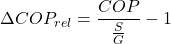 \begin{equation*} \Delta COP_{rel}  = \frac{COP}{\frac{S}{G}} - 1\end{equation*}